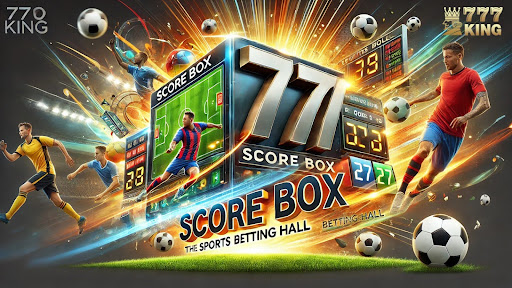 Kèo Score box tại nhà cái 777king